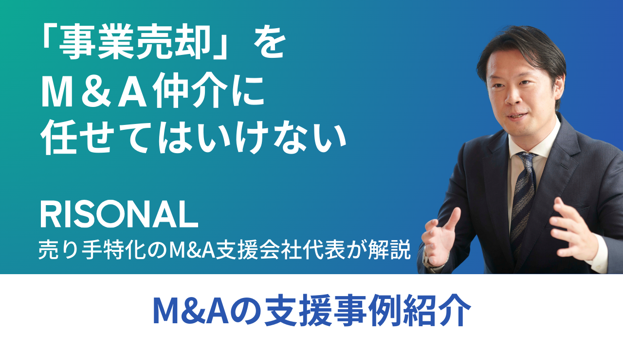 【事業売却はM&A仲介に任せてはいけない】M&Aの支援事例紹介